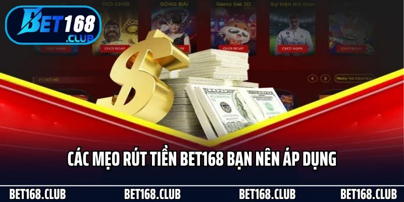 Các mẹo rút tiền Bet168 bạn nên áp dụng