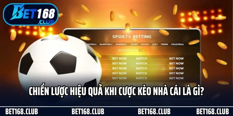 Chiến lược hiệu quả khi cược kèo nhà cái là gì?