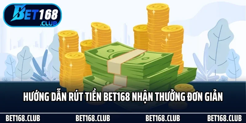 Hướng dẫn rút tiền Bet168 nhận thưởng đơn giản