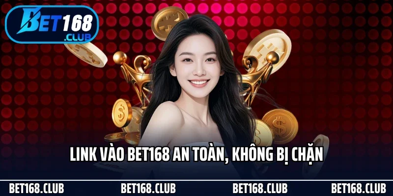 Bet168 25 Link vào Bet168 an toàn, không bị chặn