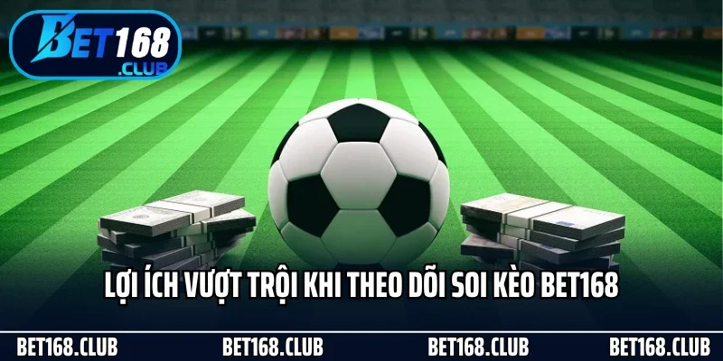 Lợi ích vượt trội khi theo dõi soi kèo Bet168