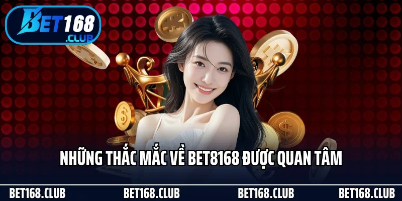 Bet168 31 Những thắc mắc về Bet8168 được quan tâm