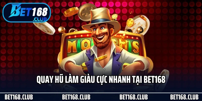 Bet168 29 Quay hũ làm giàu cực nhanh tại Bet168