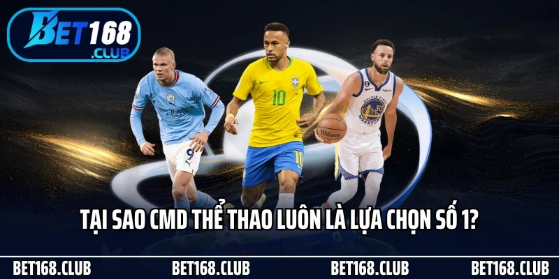 Cmd Thể Thao Tại Bet168 - Sảnh Cược Online Chuẩn Quốc Tế 4 Tại sao CMD thể thao luôn là lựa chọn số 1?