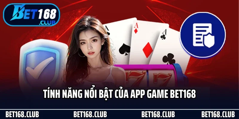 Tải App Bet168 - Nâng Tầm Trải Nghiệm Mọi Lúc Mọi Nơi 3 Tính năng nổi bật của app game Bet168